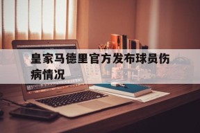 易游体育公司-皇家马德里官方发布球员伤病情况的简单介绍