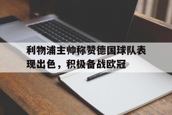 利物浦主帅称赞德国球队表现出色，积极备战欧冠的简单介绍